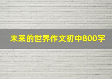 未来的世界作文初中800字