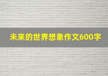 未来的世界想象作文600字