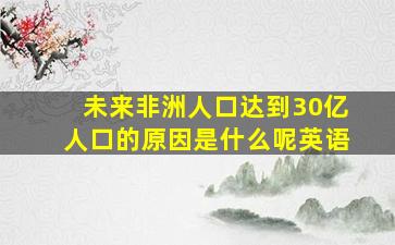 未来非洲人口达到30亿人口的原因是什么呢英语