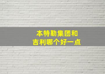 本特勒集团和吉利哪个好一点