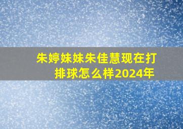 朱婷妹妹朱佳慧现在打排球怎么样2024年