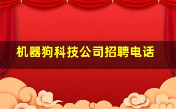 机器狗科技公司招聘电话