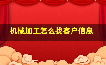 机械加工怎么找客户信息