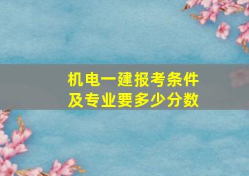 机电一建报考条件及专业要多少分数