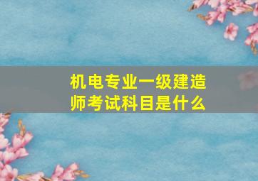 机电专业一级建造师考试科目是什么