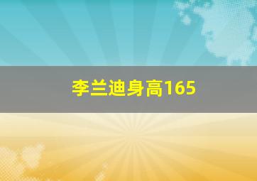 李兰迪身高165