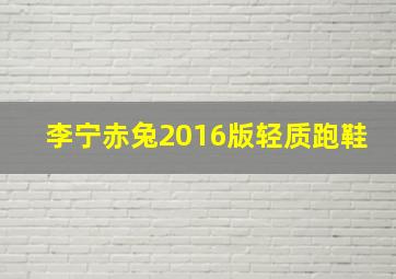 李宁赤兔2016版轻质跑鞋