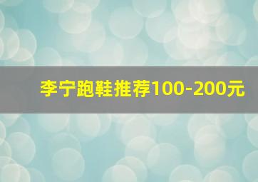 李宁跑鞋推荐100-200元