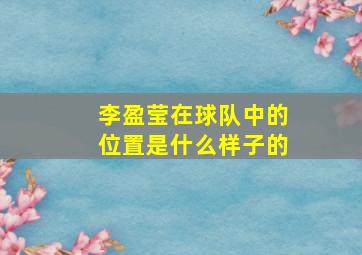 李盈莹在球队中的位置是什么样子的