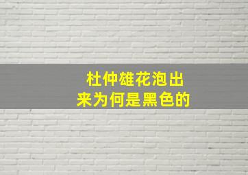 杜仲雄花泡出来为何是黑色的