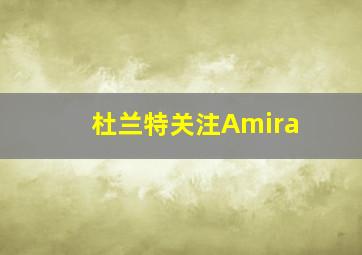 杜兰特关注Amira