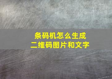 条码机怎么生成二维码图片和文字