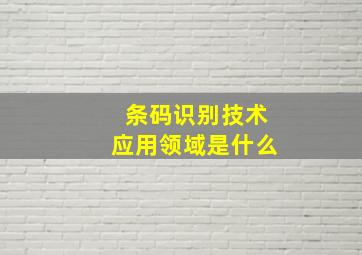 条码识别技术应用领域是什么