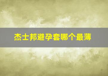 杰士邦避孕套哪个最薄