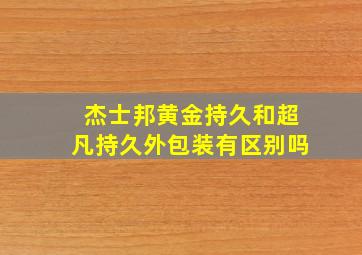 杰士邦黄金持久和超凡持久外包装有区别吗