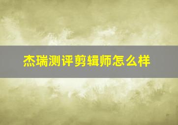 杰瑞测评剪辑师怎么样