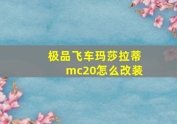 极品飞车玛莎拉蒂mc20怎么改装