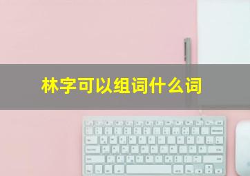 林字可以组词什么词