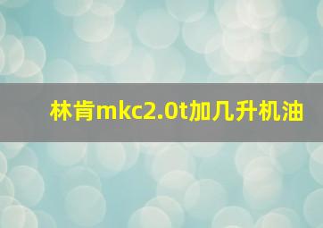 林肯mkc2.0t加几升机油