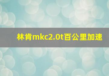 林肯mkc2.0t百公里加速