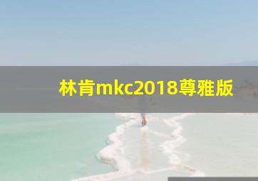 林肯mkc2018尊雅版