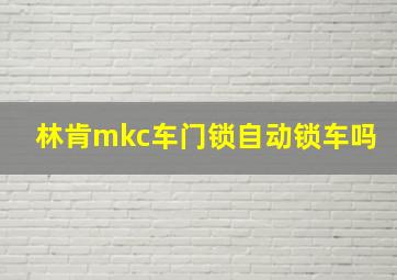 林肯mkc车门锁自动锁车吗