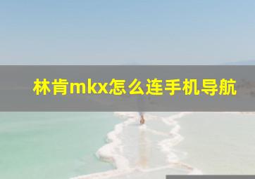 林肯mkx怎么连手机导航