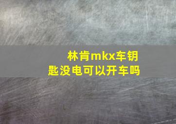 林肯mkx车钥匙没电可以开车吗