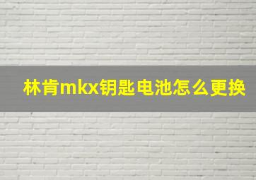 林肯mkx钥匙电池怎么更换