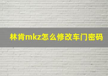 林肯mkz怎么修改车门密码