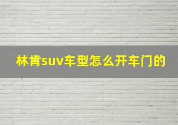 林肯suv车型怎么开车门的