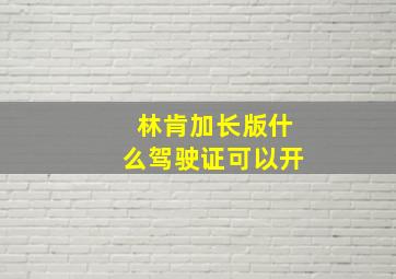 林肯加长版什么驾驶证可以开