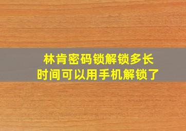 林肯密码锁解锁多长时间可以用手机解锁了