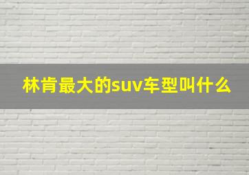 林肯最大的suv车型叫什么