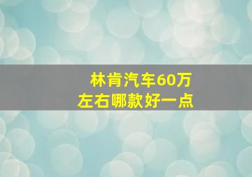 林肯汽车60万左右哪款好一点