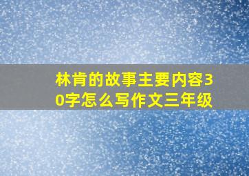 林肯的故事主要内容30字怎么写作文三年级