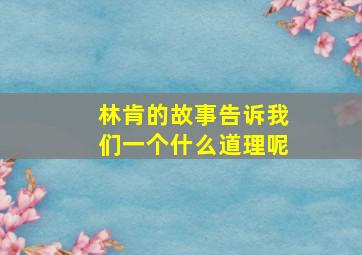 林肯的故事告诉我们一个什么道理呢