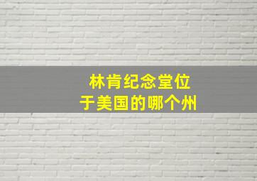 林肯纪念堂位于美国的哪个州