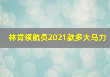 林肯领航员2021款多大马力