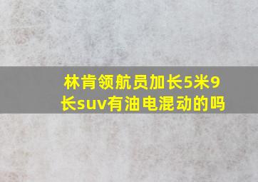 林肯领航员加长5米9长suv有油电混动的吗