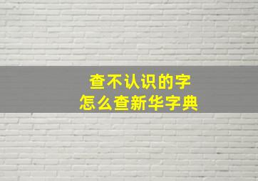 查不认识的字怎么查新华字典