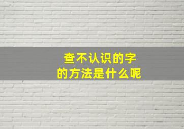 查不认识的字的方法是什么呢