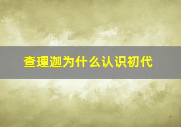 查理迦为什么认识初代