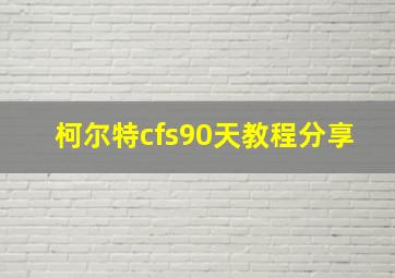 柯尔特cfs90天教程分享