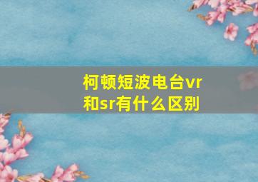 柯顿短波电台vr和sr有什么区别