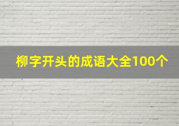 柳字开头的成语大全100个