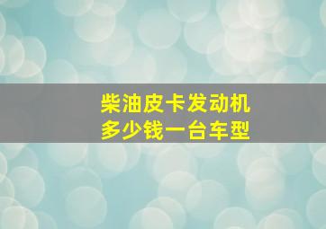 柴油皮卡发动机多少钱一台车型