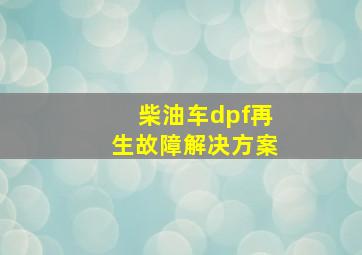 柴油车dpf再生故障解决方案