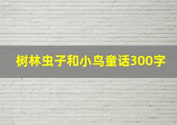 树林虫子和小鸟童话300字