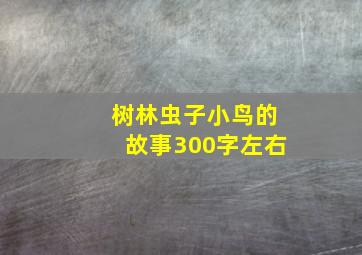 树林虫子小鸟的故事300字左右